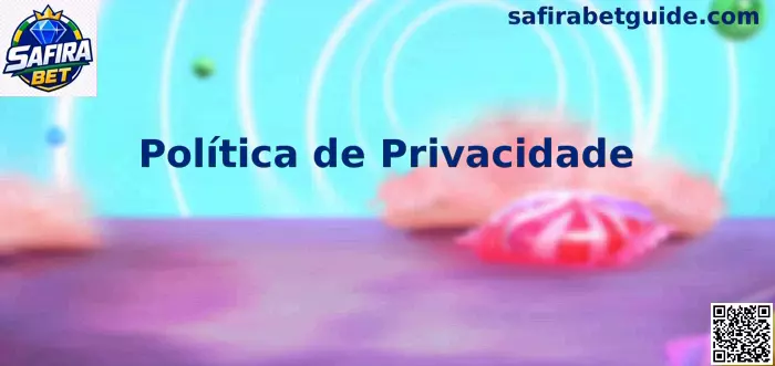 Política de Privacidade e Proteção de Dados do Safira Bet